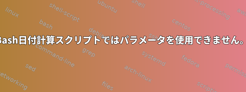 Bash日付計算スクリプトではパラメータを使用できません。