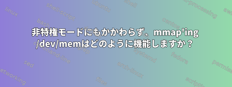 非特権モードにもかかわらず、mmap'ing /dev/memはどのように機能しますか？