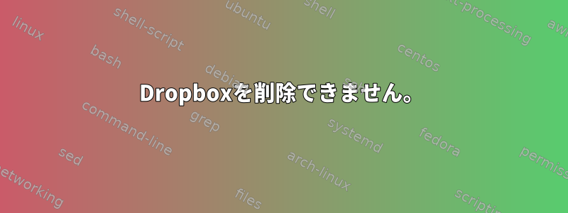 Dropboxを削除できません。