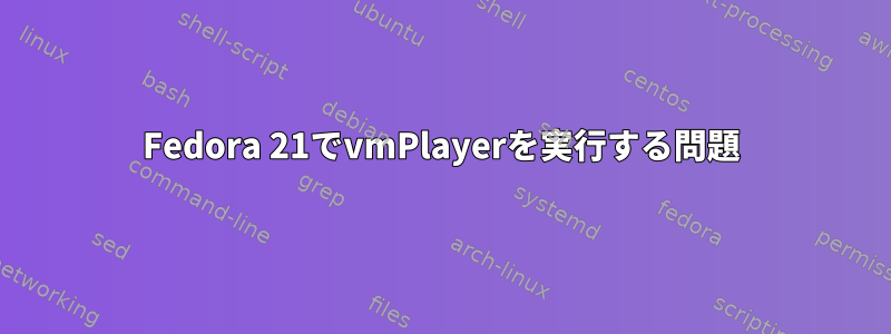 Fedora 21でvmPlayerを実行する問題