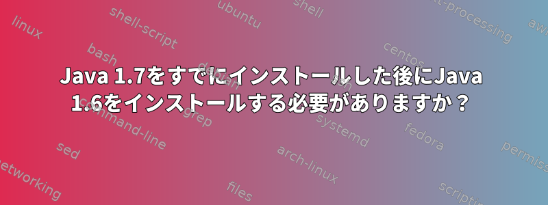 Java 1.7をすでにインストールした後にJava 1.6をインストールする必要がありますか？