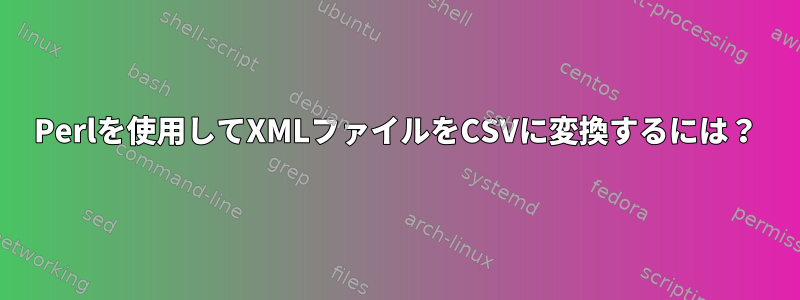 Perlを使用してXMLファイルをCSVに変換するには？