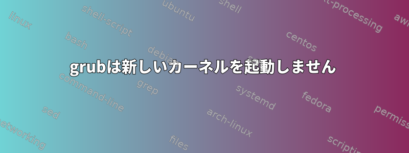 grubは新しいカーネルを起動しません