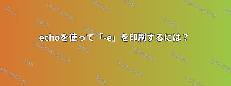 echoを使って「-e」を印刷するには？