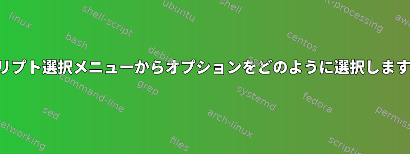 スクリプト選択メニューからオプションをどのように選択しますか？