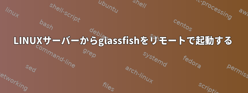 LINUXサーバーからglassfishをリモートで起動する