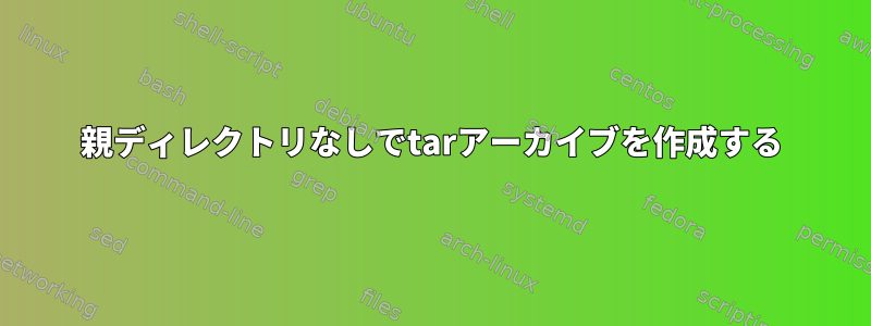 親ディレクトリなしでtarアーカイブを作成する