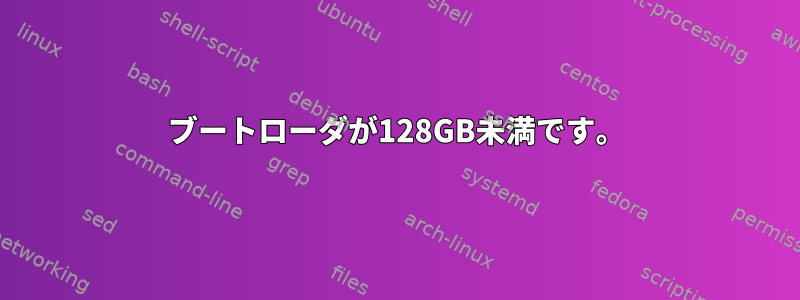 ブートローダが128GB未満です。