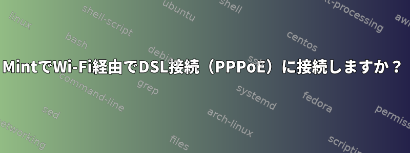 MintでWi-Fi経由でDSL接続（PPPoE）に接続しますか？