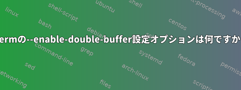 xtermの--enable-double-buffer設定オプションは何ですか？