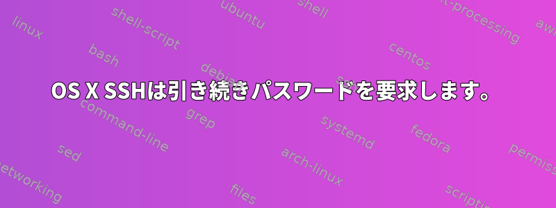 OS X SSHは引き続きパスワードを要求します。