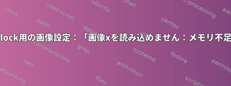 i3-lock用の画像設定：「画像xを読み込めません：メモリ不足」