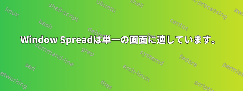 Window Spreadは単一の画面に適しています。