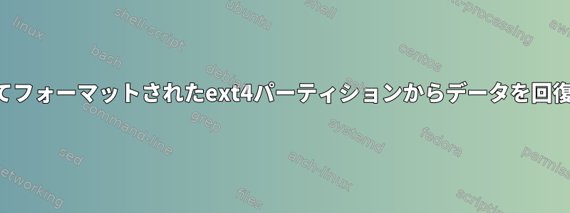 誤ってフォーマットされたext4パーティションからデータを回復する