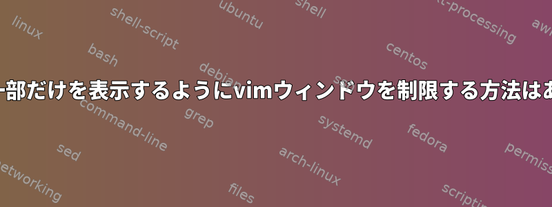 バッファの一部だけを表示するようにvimウィンドウを制限する方法はありますか？