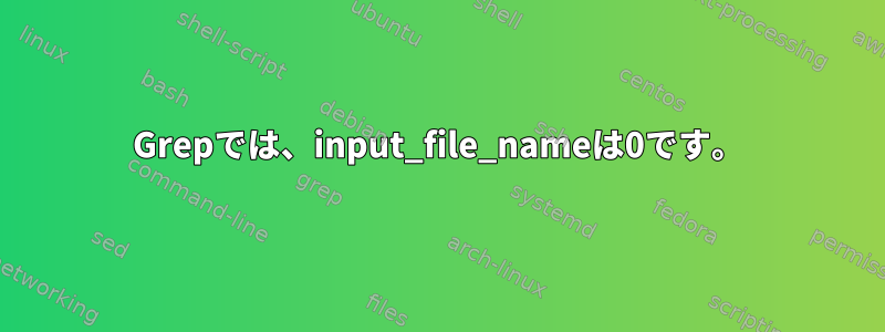 Grepでは、input_file_nameは0です。