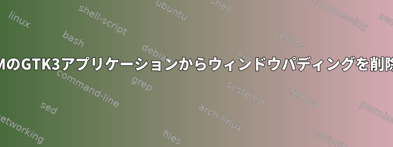 Awesome-WMのGTK3アプリケーションからウィンドウパディングを削除する方法は？