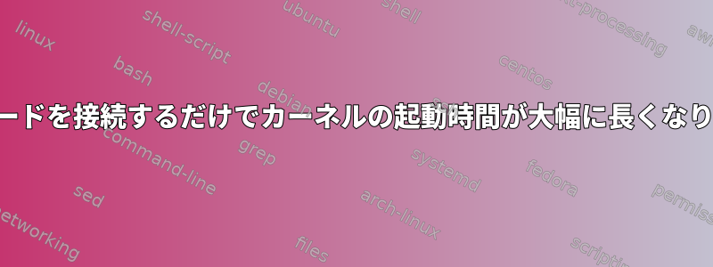 キーボードを接続するだけでカーネルの起動時間が大幅に長くなります。