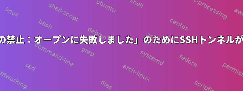 「管理者の禁止：オープンに失敗しました」のためにSSHトンネルが失敗する