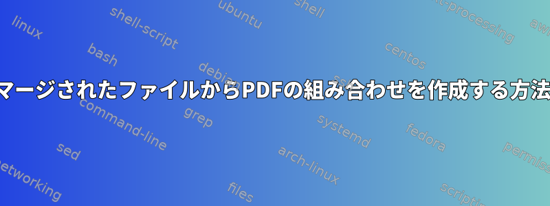 マージされたファイルからPDFの組み合わせを作成する方法