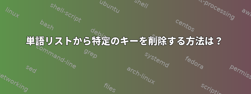 単語リストから特定のキーを削除する方法は？