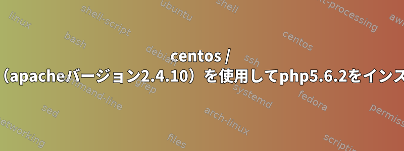 centos / rhelでhttpd24（apacheバージョン2.4.10）を使用してphp5.6.2をインストールします。