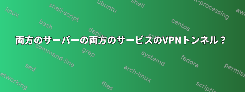 両方のサーバーの両方のサービスのVPNトンネル？