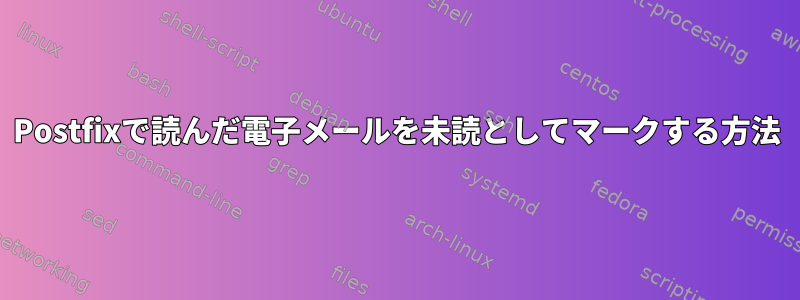 Postfixで読んだ電子メールを未読としてマークする方法