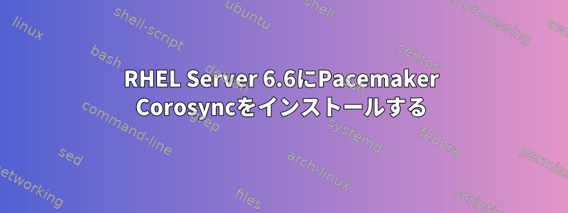 RHEL Server 6.6にPacemaker Corosyncをインストールする