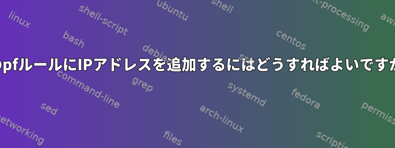 私のpfルールにIPアドレスを追加するにはどうすればよいですか？