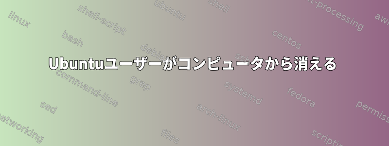 Ubuntuユーザーがコンピュータから消える