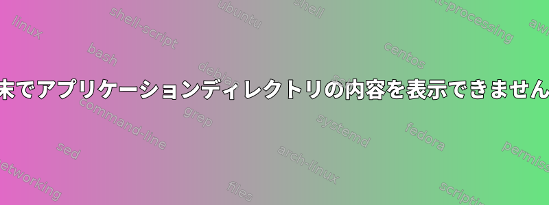 端末でアプリケーションディレクトリの内容を表示できません。