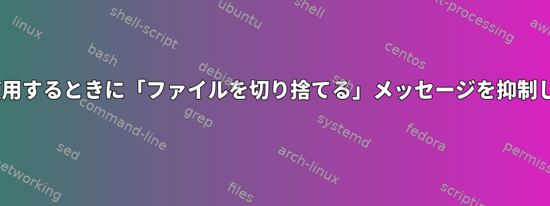 tailを使用するときに「ファイルを切り捨てる」メッセージを抑制します。