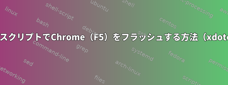 DebianのシェルスクリプトでChrome（F5）をフラッシュする方法（xdotoolの置き換え）