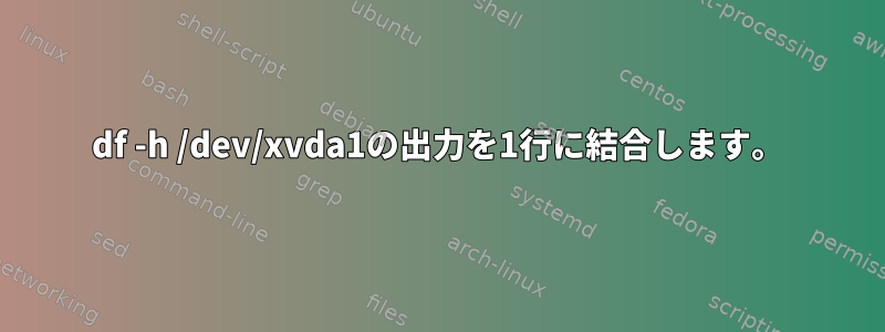 df -h /dev/xvda1の出力を1行に結合します。