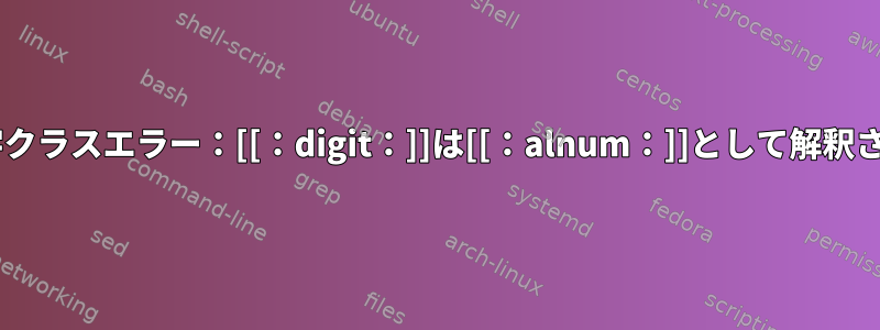 nviの文字クラスエラー：[[：digit：]]は[[：alnum：]]として解釈されます。