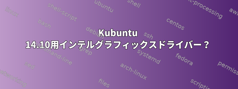 Kubuntu 14.10用インテルグラフィックスドライバー？