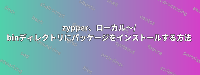 zypper、ローカル〜/ binディレクトリにパッケージをインストールする方法