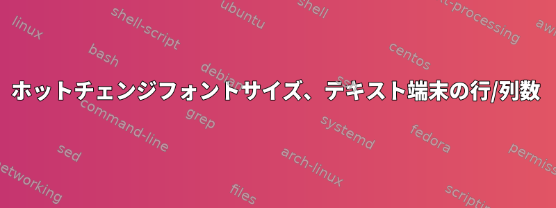 ホットチェンジフォントサイズ、テキスト端末の行/列数