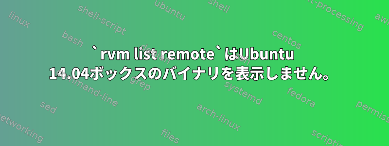 `rvm list remote`はUbuntu 14.04ボックスのバイナリを表示しません。