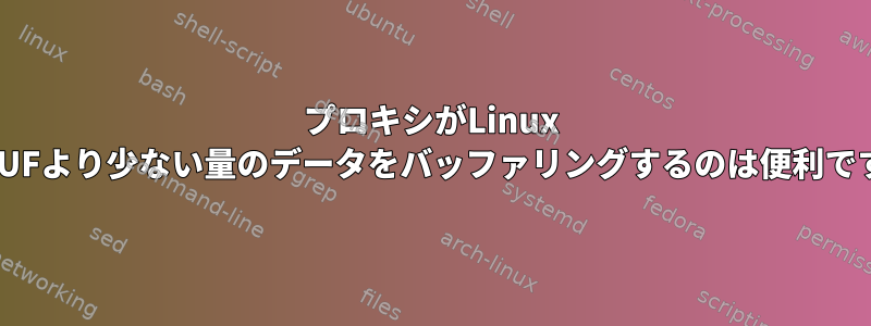 プロキシがLinux RCVBUFより少ない量のデータをバッファリングするのは便利ですか？