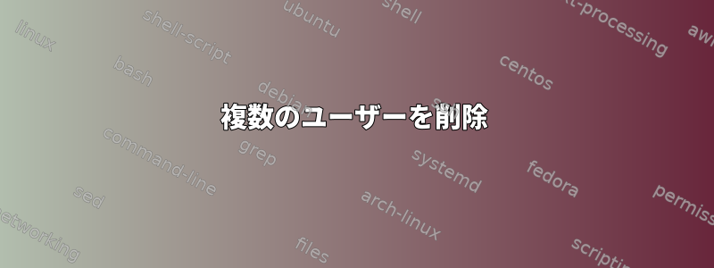 複数のユーザーを削除