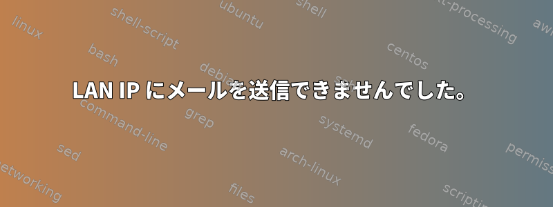 LAN IP にメールを送信できませんでした。