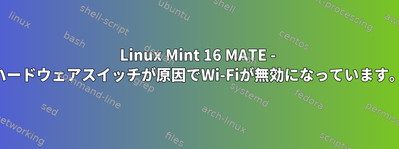 Linux Mint 16 MATE - ハードウェアスイッチが原因でWi-Fiが無効になっています。