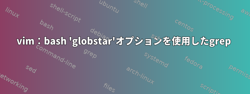 vim：bash 'globstar'オプションを使用したgrep