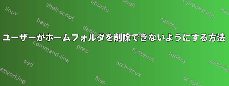 ユーザーがホームフォルダを削除できないようにする方法