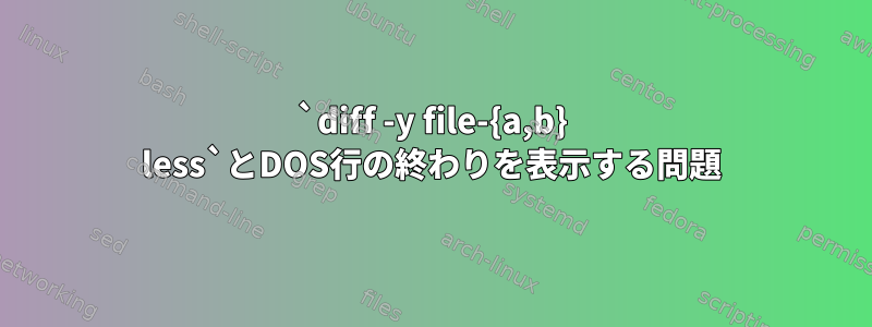 `diff -y file-{a,b} less`とDOS行の終わりを表示する問題