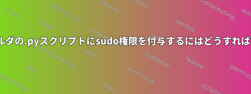 Apacheフォルダの.pyスクリプトにsudo権限を付与するにはどうすればよいですか？