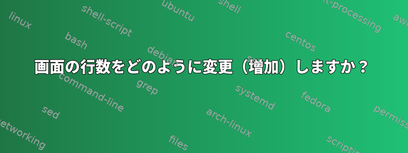 画面の行数をどのように変更（増加）しますか？