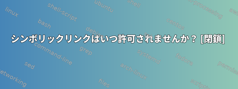 シンボリックリンクはいつ許可されませんか？ [閉鎖]